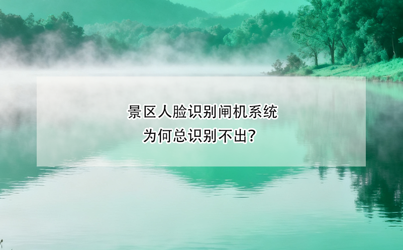 景區(qū)人臉識(shí)別閘機(jī)系統(tǒng)為何總識(shí)別不出？