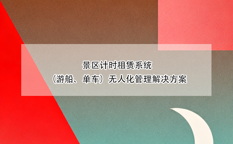 景區(qū)計(jì)時(shí)租賃系統(tǒng)（游船、單車(chē)）無(wú)人化管理解決方案