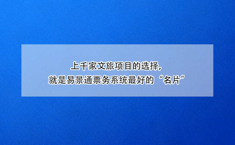 上千家文旅項(xiàng)目的選擇，就是易景通票務(wù)系統(tǒng)最好的“名片”