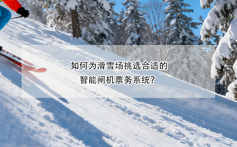 如何為滑雪場挑選合適的智能閘機(jī)票務(wù)系統(tǒng)？