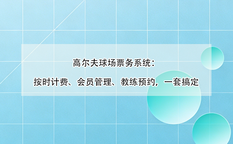 高爾夫球場票務系統(tǒng)：按時計費、會員管理、教練預約，一套搞定