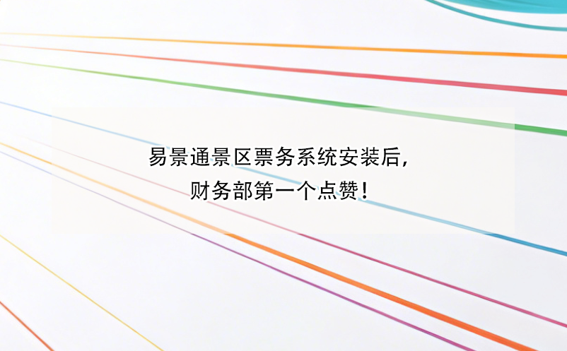易景通景區(qū)票務(wù)系統(tǒng)安裝后，財(cái)務(wù)部第一個(gè)點(diǎn)贊！