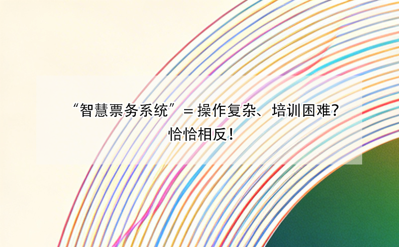 “智慧票務(wù)系統(tǒng)”= 操作復(fù)雜、培訓(xùn)困難？恰恰相反！