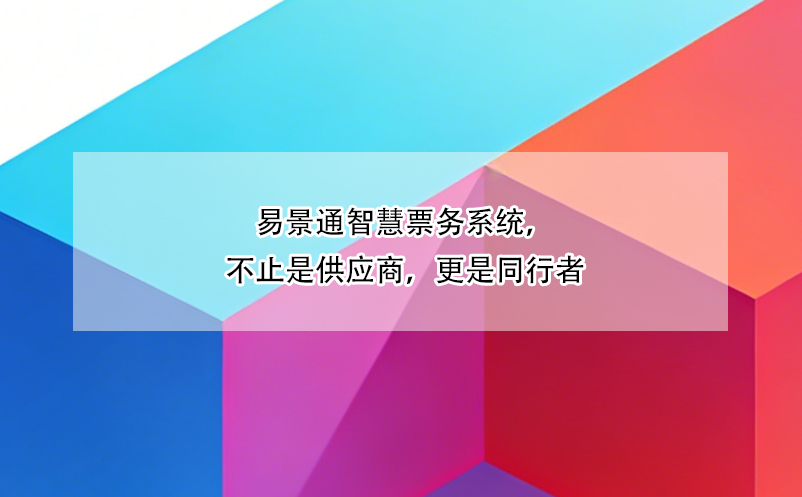 易景通智慧票務(wù)系統(tǒng)，不止是供應(yīng)商，更是同行者
