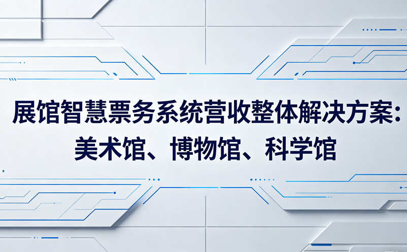展館智慧票務(wù)系統(tǒng)營(yíng)收整體解決方案:美術(shù)館、博物館、科學(xué)館等