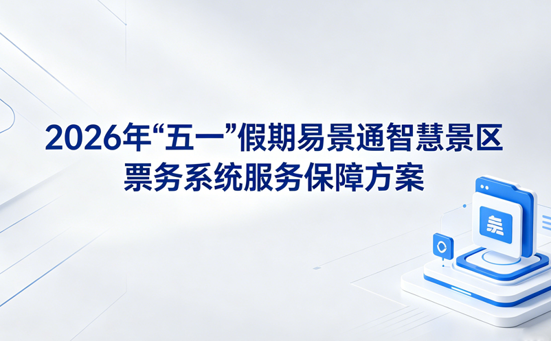 【公告】2026年“五一”假期易景通智慧景區(qū)票務(wù)系統(tǒng)服務(wù)保障方案