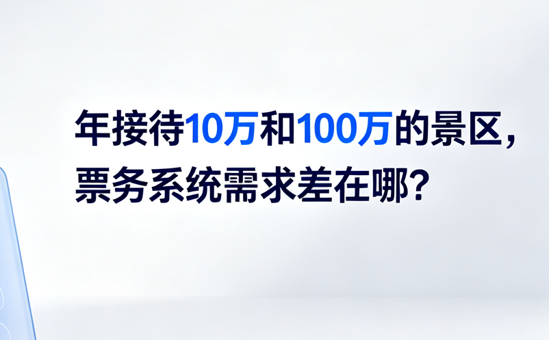 年接待10萬和100萬的景區(qū)，票務(wù)系統(tǒng)需求差在哪？